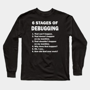 6 Stages of Debugging Coding Funny Long Sleeve T-Shirt